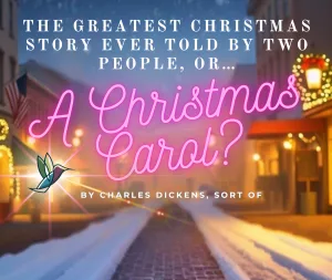 The Greatest Christmas Story Every Told by Two People or… A CHRISTMAS CAROL?